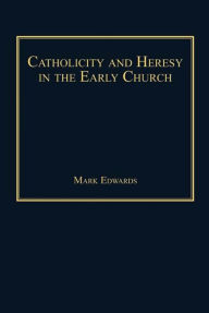 Title: Catholicity and Heresy in the Early Church, Author: Mark Edwards