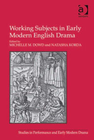 Title: Working Subjects in Early Modern English Drama, Author: Michelle M Dowd