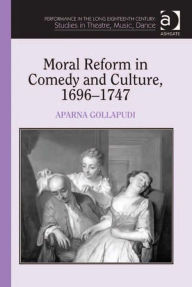 Title: Moral Reform in Comedy and Culture, 1696-1747, Author: Aparna Gollapudi
