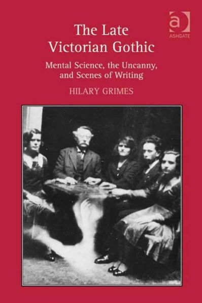 The Late Victorian Gothic: Mental Science, the Uncanny, and Scenes of Writing