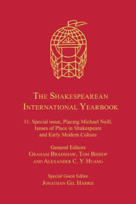 Title: The Shakespearean International Yearbook: Volume 11: Special issue, Placing Michael Neill. Issues of Place in Shakespeare and Early Modern Culture, Author: Jonathan Gil Harris