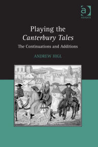 Title: Playing the Canterbury Tales: The Continuations and Additions, Author: Andrew Higl