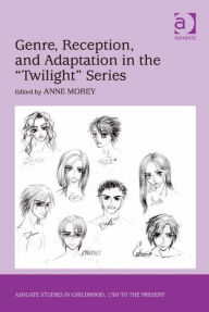 Title: Genre, Reception, and Adaptation in the 'Twilight' Series, Author: Anne Morey