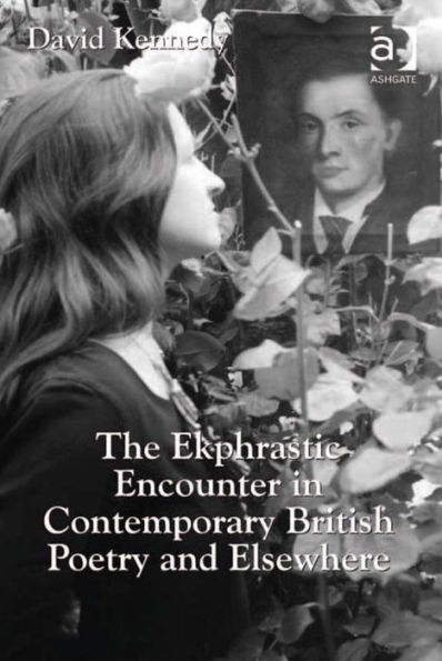 The Ekphrastic Encounter in Contemporary British Poetry and Elsewhere