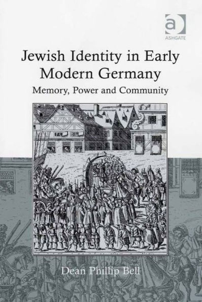 Jewish Identity in Early Modern Germany: Memory, Power and Community