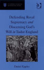 Defending Royal Supremacy and Discerning God's Will in Tudor England