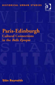 Title: Paris-Edinburgh: Cultural Connections in the Belle Epoque, Author: Siân Reynolds