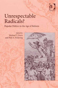 Title: Unrespectable Radicals?: Popular Politics in the Age of Reform, Author: Michael T Davis