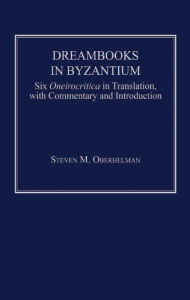 Title: Dreambooks in Byzantium: Six Oneirocritica in Translation, with Commentary and Introduction, Author: Steven M Oberhelman