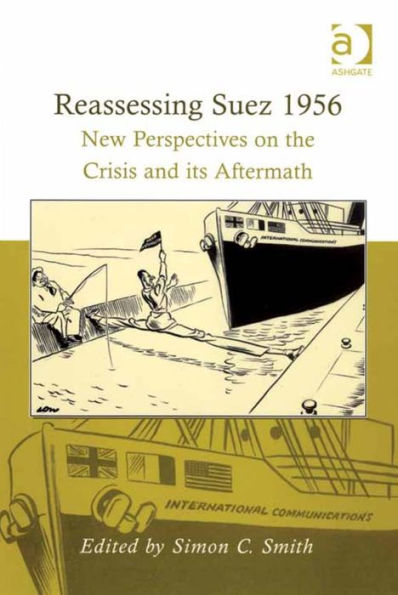 Reassessing Suez 1956: New Perspectives on the Crisis and its Aftermath