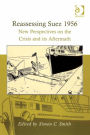 Reassessing Suez 1956: New Perspectives on the Crisis and its Aftermath