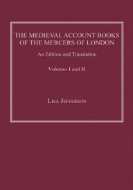 Title: The Medieval Account Books of the Mercers of London: An Edition and Translation, Author: Lisa Jefferson