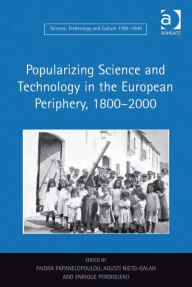 Title: Popularizing Science and Technology in the European Periphery, 1800-2000, Author: Faidra Papanelopoulou