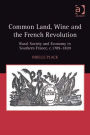 Common Land, Wine and the French Revolution: Rural Society and Economy in Southern France, c.1789-1820