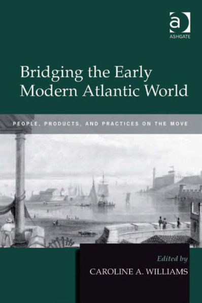 Bridging the Early Modern Atlantic World: People, Products, and Practices on the Move