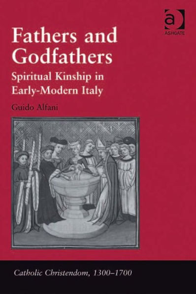 Fathers and Godfathers: Spiritual Kinship in Early-Modern Italy