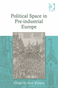 Title: Political Space in Pre-industrial Europe, Author: Beat Kümin