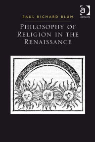 Title: Philosophy of Religion in the Renaissance, Author: Paul Richard Blum