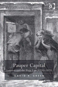 Title: Pauper Capital: London and the Poor Law, 1790-1870, Author: David R Green