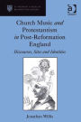 Church Music and Protestantism in Post-Reformation England: Discourses, Sites and Identities