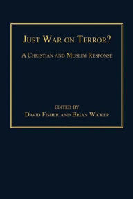 Title: Just War on Terror?: A Christian and Muslim Response, Author: David Fisher