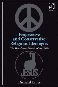 Title: Progressive and Conservative Religious Ideologies: The Tumultuous Decade of the 1960s, Author: Richard Lints