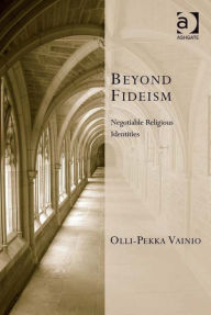 Title: Beyond Fideism: Negotiable Religious Identities, Author: Olli-Pekka Vainio