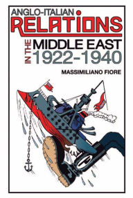 Title: Anglo-Italian Relations in the Middle East, 1922-1940, Author: Massimiliano Fiore