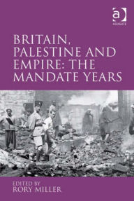 Title: Britain, Palestine and Empire: The Mandate Years, Author: Rory Miller