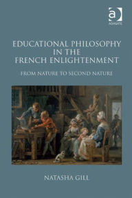 Title: Educational Philosophy in the French Enlightenment: From Nature to Second Nature, Author: Natasha Gill