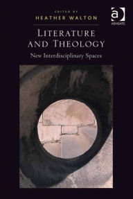 Title: Literature and Theology: New Interdisciplinary Spaces, Author: Heather Walton