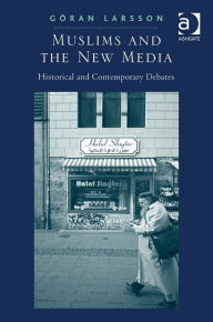 Title: Muslims and the New Media: Historical and Contemporary Debates, Author: Göran Larsson