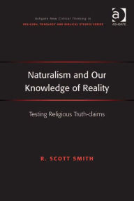 Title: Naturalism and Our Knowledge of Reality: Testing Religious Truth-claims, Author: R Scott Smith