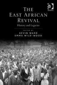 Title: The East African Revival: History and Legacies, Author: Kevin Ward