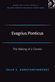 Title: Evagrius Ponticus: The Making of a Gnostic, Author: Julia Konstantinovsky