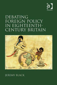Title: Debating Foreign Policy in Eighteenth-Century Britain, Author: Jeremy Black