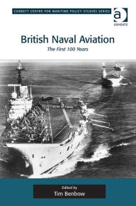 Title: British Naval Aviation: The First 100 Years, Author: Tim Benbow