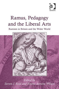 Title: Ramus, Pedagogy and the Liberal Arts: Ramism in Britain and the Wider World, Author: Steven J Reid