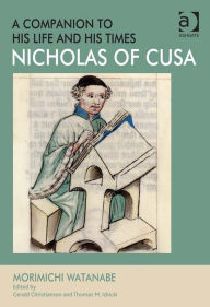 Title: Nicholas of Cusa - A Companion to his Life and his Times, Author: Morimichi Watanabe