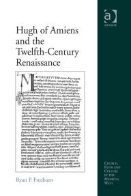 Title: Hugh of Amiens and the Twelfth-Century Renaissance, Author: Ryan P Freeburn