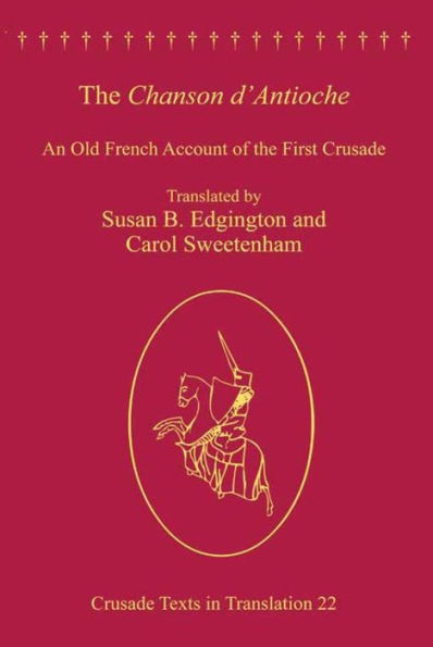 The Chanson d'Antioche: An Old French Account of the First Crusade