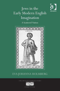 Title: Jews in the Early Modern English Imagination: A Scattered Nation, Author: Eva Johanna Holmberg