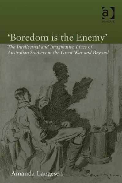 'Boredom is the Enemy': The Intellectual and Imaginative Lives of Australian Soldiers in the Great War and Beyond