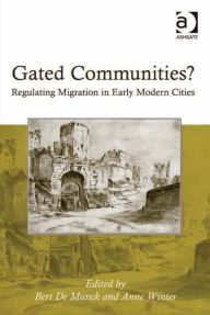 Title: Gated Communities?: Regulating Migration in Early Modern Cities, Author: Anne Winter