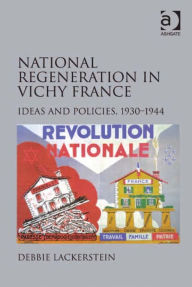 Title: National Regeneration in Vichy France: Ideas and Policies, 1930-1944, Author: Debbie Lackerstein