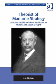 Title: Theorist of Maritime Strategy: Sir Julian Corbett and his Contribution to Military and Naval Thought, Author: J J Widen