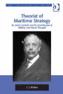 Theorist of Maritime Strategy: Sir Julian Corbett and his Contribution to Military and Naval Thought