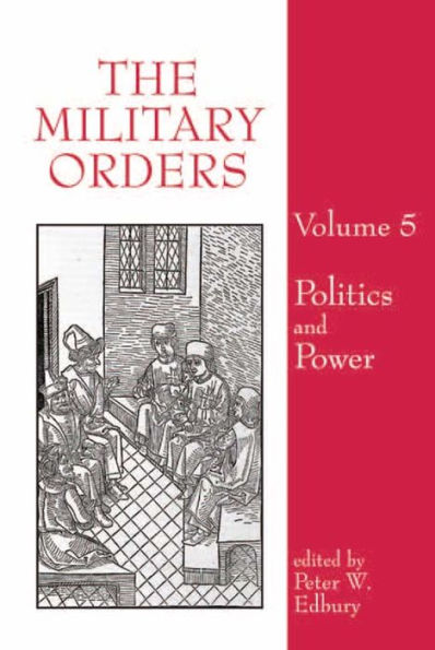 The Military Orders: Volume 5: Politics and Power