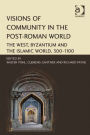 Visions of Community in the Post-Roman World: The West, Byzantium and the Islamic World, 300-1100