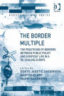 The Border Multiple: The Practicing of Borders between Public Policy and Everyday Life in a Re-scaling Europe